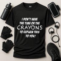 I DonT Have The Crayons To Explain Cooling Performance Crew T-Shirt