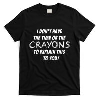 I DonT Have The Crayons To Explain T-Shirt