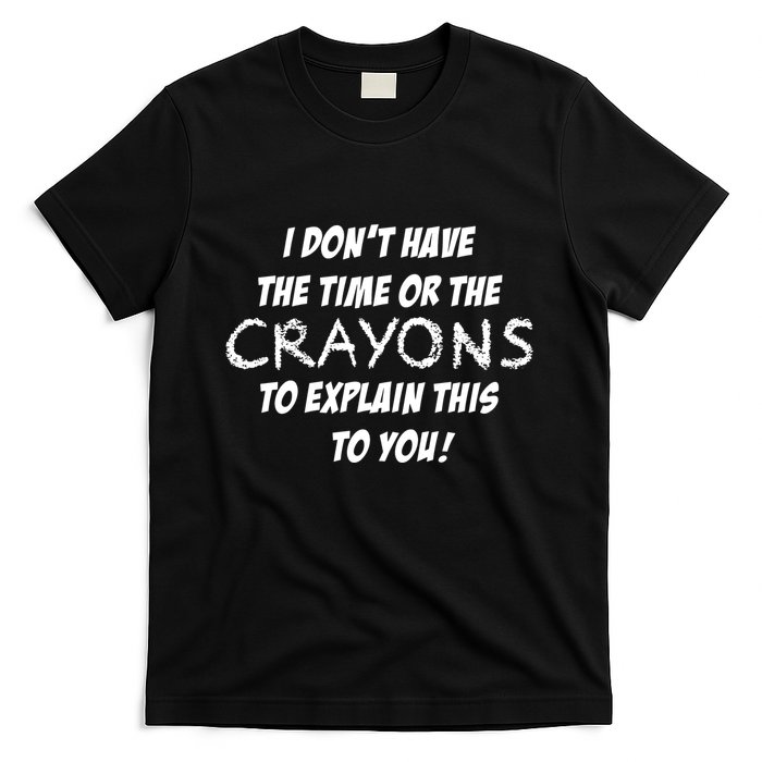 I DonT Have The Crayons To Explain T-Shirt
