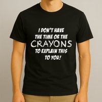 I DonT Have The Crayons To Explain T-Shirt