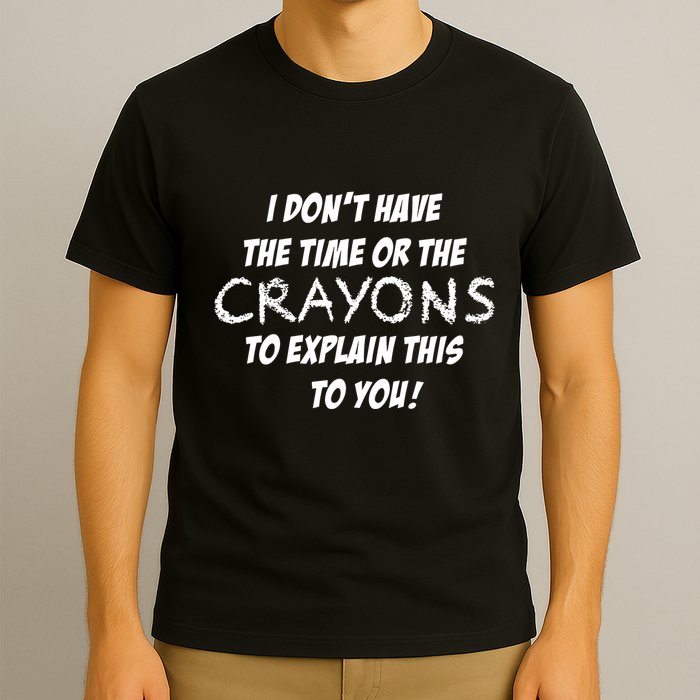 I DonT Have The Crayons To Explain T-Shirt