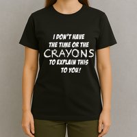 I DonT Have The Crayons To Explain T-Shirt