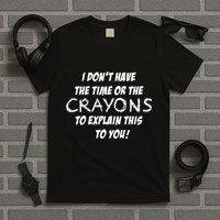 I DonT Have The Crayons To Explain T-Shirt