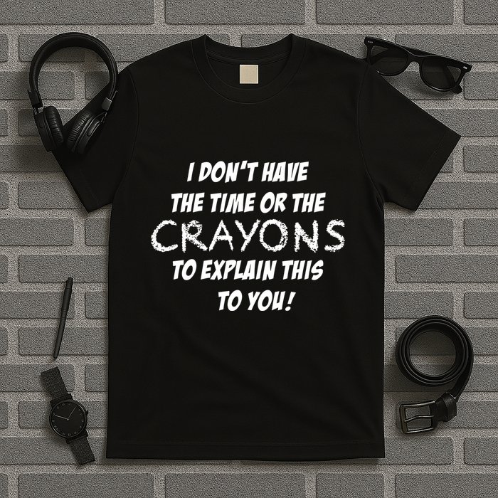 I DonT Have The Crayons To Explain T-Shirt
