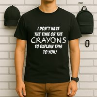 I DonT Have The Crayons To Explain T-Shirt