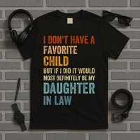 I Dont Have A Favorite Child But If I Did It Would Most My Daughter In Law T-Shirt
