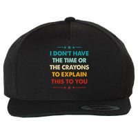 I Dont Have The Time Or The Crayons To Explain This To You Wool Snapback Cap