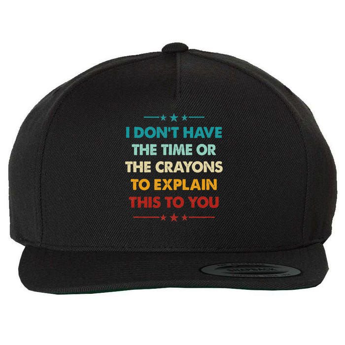 I Dont Have The Time Or The Crayons To Explain This To You Wool Snapback Cap