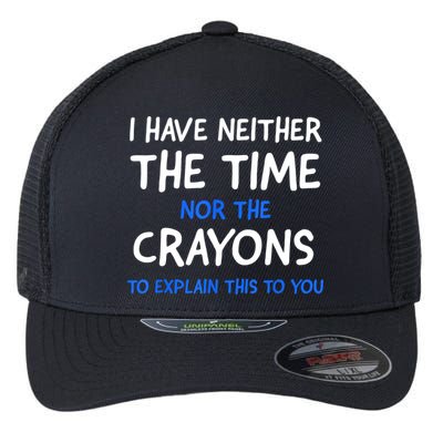 I Don't Have The Time Or The Crayons Funny Sarcasm Quote Flexfit Unipanel Trucker Cap