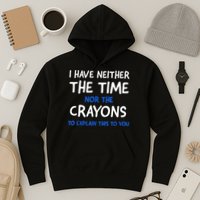 I Don't Have The Time Or The Crayons Funny Sarcasm Quote Hoodie