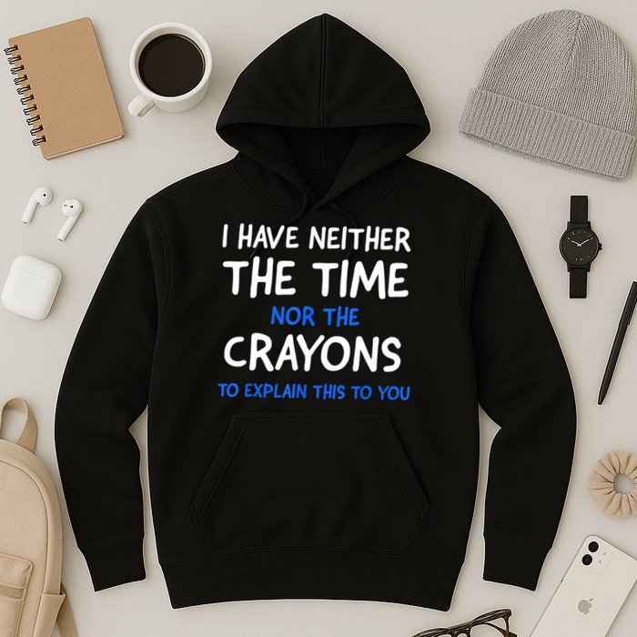 I Don't Have The Time Or The Crayons Funny Sarcasm Quote Hoodie