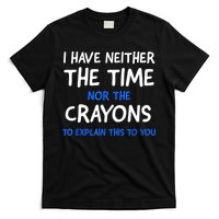 I Don't Have The Time Or The Crayons Funny Sarcasm Quote T-Shirt