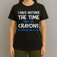I Don't Have The Time Or The Crayons Funny Sarcasm Quote T-Shirt