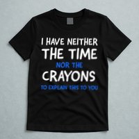 I Don't Have The Time Or The Crayons Funny Sarcasm Quote T-Shirt