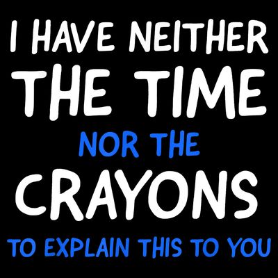 I Don't Have The Time Or The Crayons Funny Sarcasm Quote T-Shirt