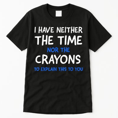 I Don't Have The Time Or The Crayons Funny Sarcasm Quote Tall T-Shirt