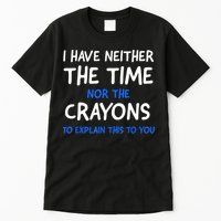 I Don't Have The Time Or The Crayons Funny Sarcasm Quote Tall T-Shirt