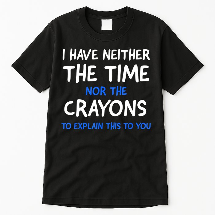 I Don't Have The Time Or The Crayons Funny Sarcasm Quote Tall T-Shirt