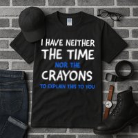 I Don't Have The Time Or The Crayons Funny Sarcasm Quote Tall T-Shirt