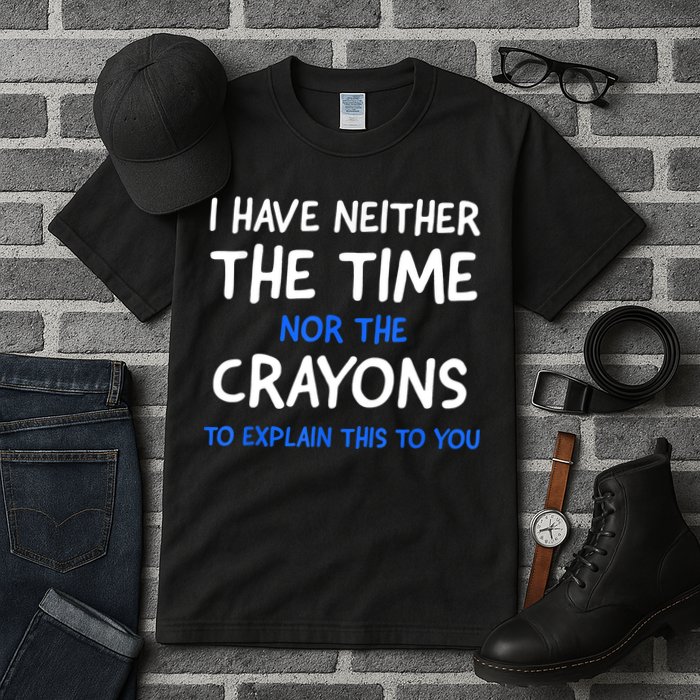 I Don't Have The Time Or The Crayons Funny Sarcasm Quote Tall T-Shirt