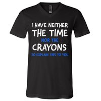 I Don't Have The Time Or The Crayons Funny Sarcasm Quote V-Neck T-Shirt