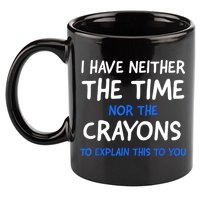 I Don't Have The Time Or The Crayons Funny Sarcasm Quote 11oz C Handle Ceramic Mug
