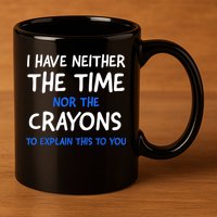 I Don't Have The Time Or The Crayons Funny Sarcasm Quote 11oz C Handle Ceramic Mug
