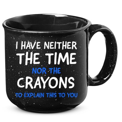 I Don't Have The Time Or The Crayons Funny Sarcasm Quote 15oz Campfire Ceramic Mug