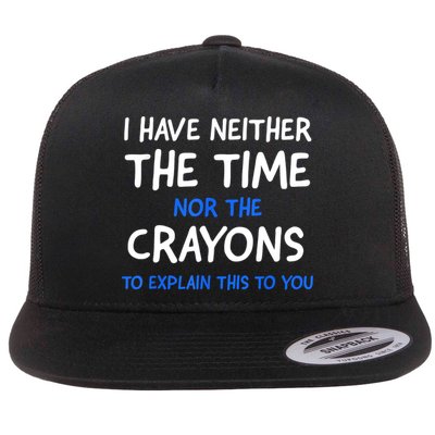 I Don't Have The Time Or The Crayons Funny Sarcasm Quote Flat Bill Trucker Hat