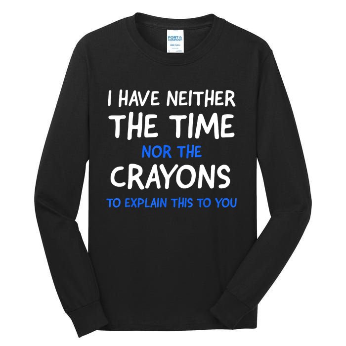 I Don't Have The Time Or The Crayons Funny Sarcasm Quote Tall Long Sleeve T-Shirt