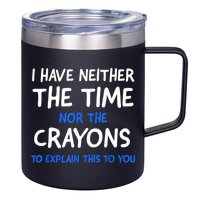 I Don't Have The Time Or The Crayons Funny Sarcasm Quote 12oz Stainless Steel Coffee Mug