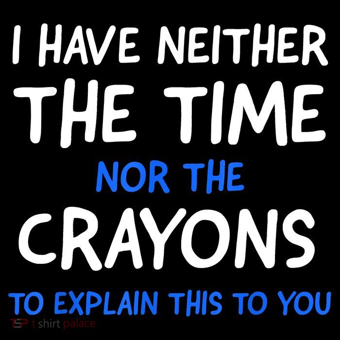 I Don't Have The Time Or The Crayons Funny Sarcasm Quote Tall Sweatshirt