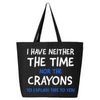 I Don't Have The Time Or The Crayons Funny Sarcasm Quote 25L Jumbo Tote