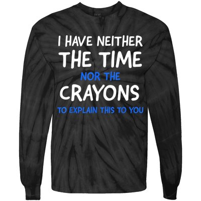 I Don't Have The Time Or The Crayons Funny Sarcasm Quote Tie-Dye Long Sleeve Shirt