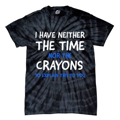 I Don't Have The Time Or The Crayons Funny Sarcasm Quote Tie-Dye T-Shirt