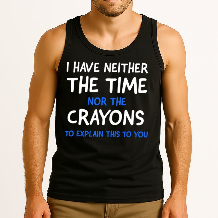 I Don't Have The Time Or The Crayons Funny Sarcasm Quote Tank Top