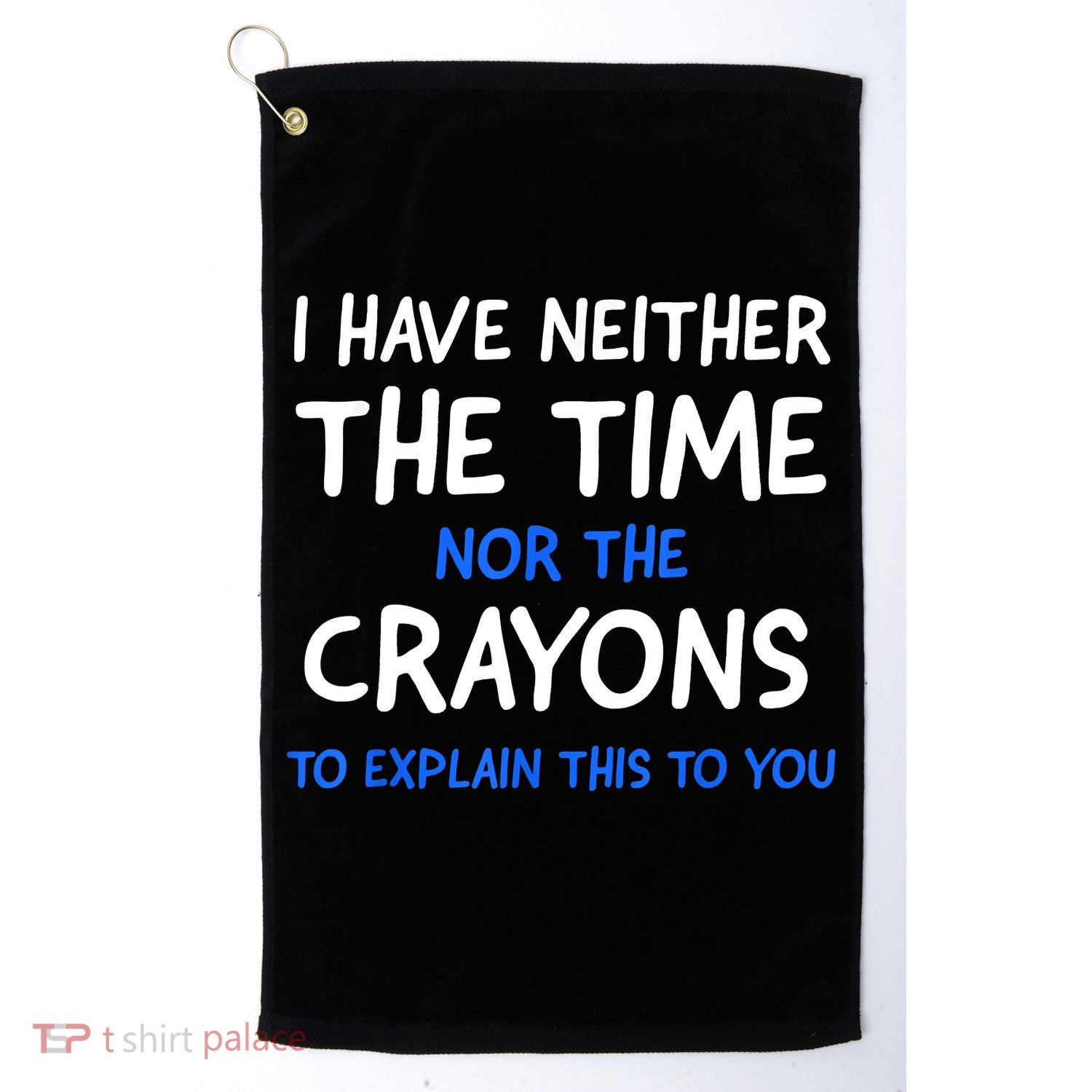 I Don't Have The Time Or The Crayons Funny Sarcasm Quote Golf Towel
