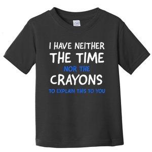 I Don't Have The Time Or The Crayons Funny Sarcasm Quote Toddler T-Shirt