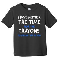 I Don't Have The Time Or The Crayons Funny Sarcasm Quote Toddler T-Shirt