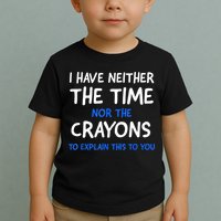 I Don't Have The Time Or The Crayons Funny Sarcasm Quote Toddler T-Shirt