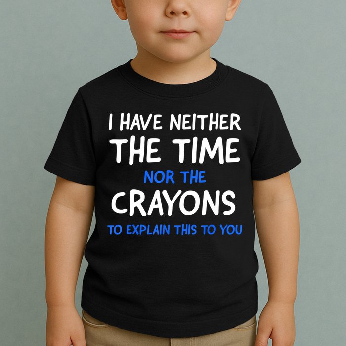 I Don't Have The Time Or The Crayons Funny Sarcasm Quote Toddler T-Shirt