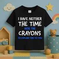 I Don't Have The Time Or The Crayons Funny Sarcasm Quote Toddler T-Shirt