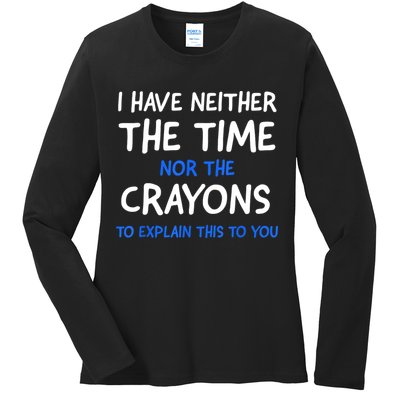 I Don't Have The Time Or The Crayons Funny Sarcasm Quote Ladies Long Sleeve Shirt