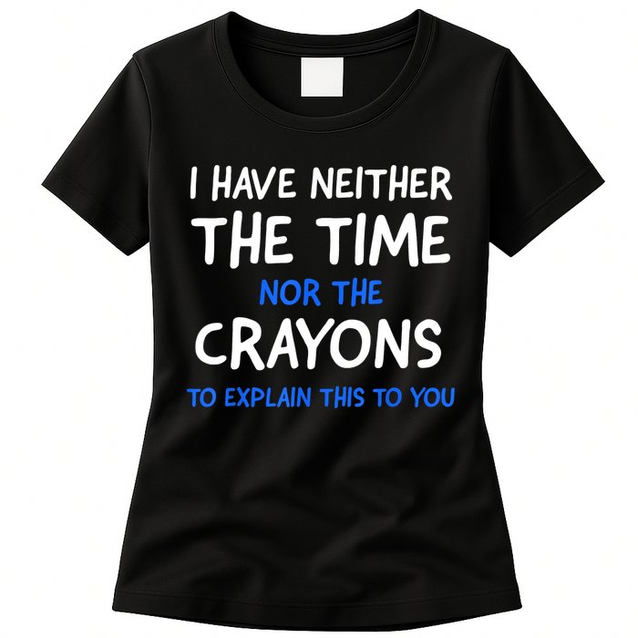 I Don't Have The Time Or The Crayons Funny Sarcasm Quote Womens T-Shirt
