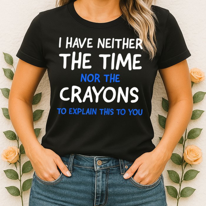 I Don't Have The Time Or The Crayons Funny Sarcasm Quote Womens T-Shirt
