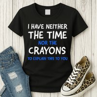 I Don't Have The Time Or The Crayons Funny Sarcasm Quote Womens T-Shirt