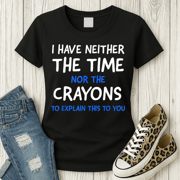 I Don't Have The Time Or The Crayons Funny Sarcasm Quote Womens T-Shirt