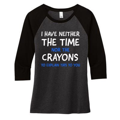 I Don't Have The Time Or The Crayons Funny Sarcasm Quote Women's Tri-Blend 3/4-Sleeve Raglan Shirt