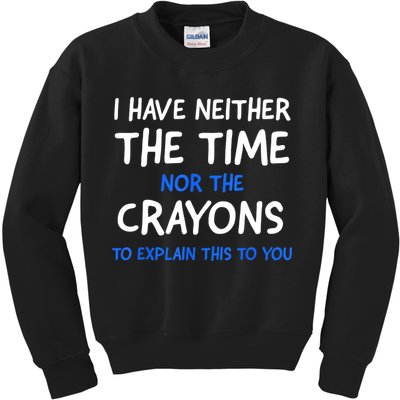 I Don't Have The Time Or The Crayons Funny Sarcasm Quote Kids Sweatshirt