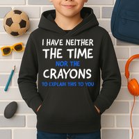 I Don't Have The Time Or The Crayons Funny Sarcasm Quote Kids Hoodie
